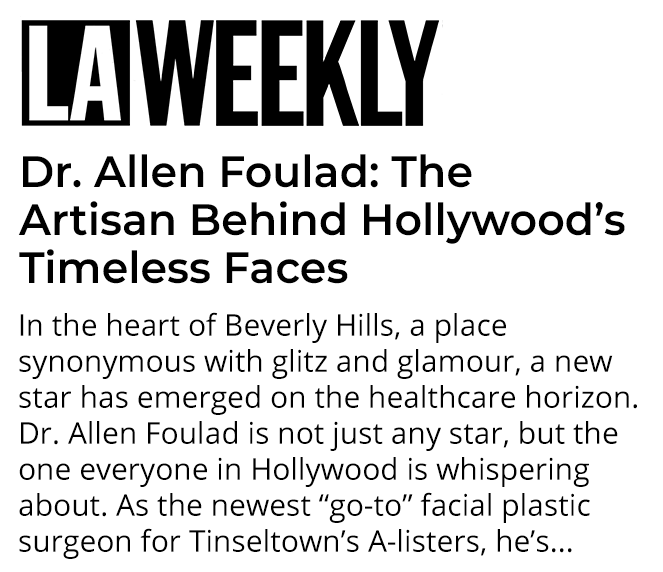 Dr. Foulad media cover for LA Weekly article discussing Dr. Allen Foulad: The Artisan Behind Hollywood's Timeless Faces
